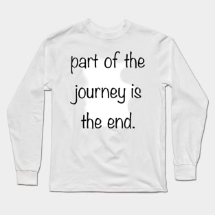 Part of the journey is the end. Long Sleeve T-Shirt